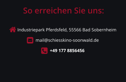  Industriepark Pferdsfeld, 55566 Bad Sobernheim       mail@schiesskino-soonwald.de       +49 177 8856456  So erreichen Sie uns: